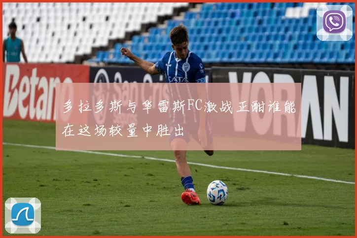多拉多斯与华雷斯FC激战正酣谁能在这场较量中胜出