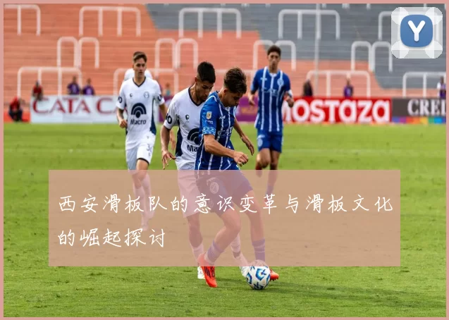 西安滑板队的意识变革与滑板文化的崛起探讨
