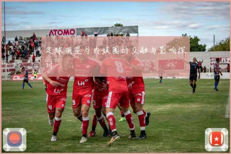 足球明星与内娱圈的交融与影响探讨