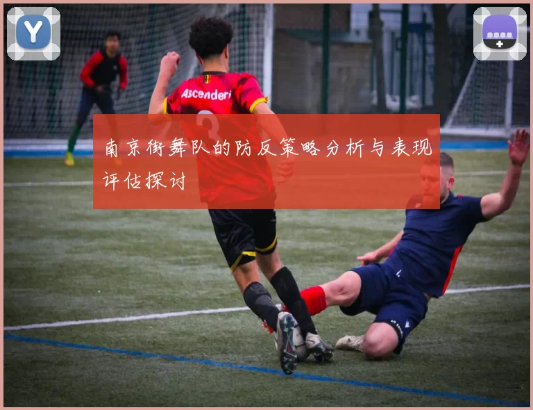 南京街舞队的防反策略分析与表现评估探讨