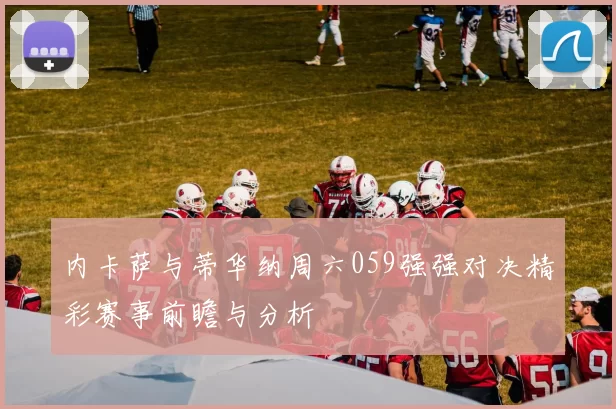 内卡萨与蒂华纳周六059强强对决精彩赛事前瞻与分析
