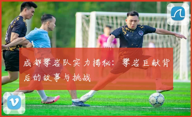 成都攀岩队实力揭秘：攀岩巨献背后的故事与挑战