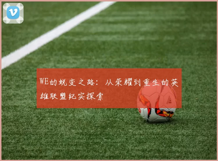 WE的蜕变之路：从荣耀到重生的英雄联盟纪实探索