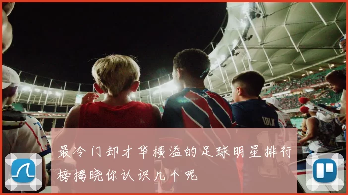 最冷门却才华横溢的足球明星排行榜揭晓你认识几个呢